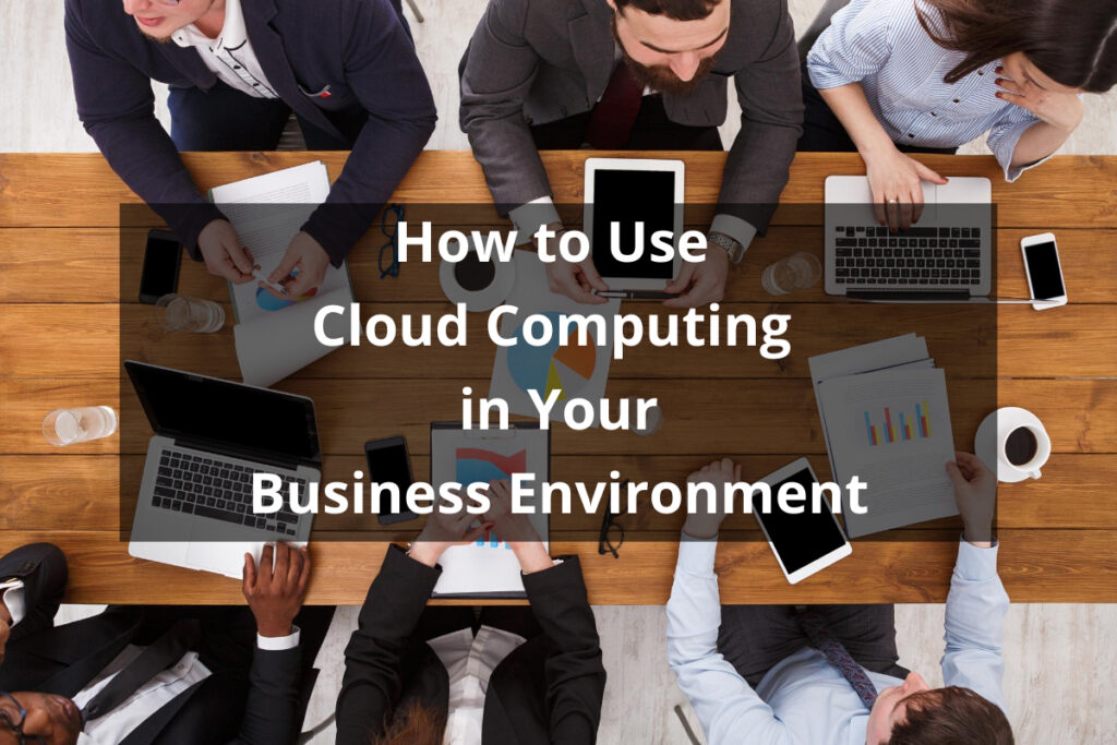 How to Use Cloud Computing in Your Business Environment